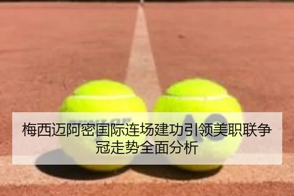 梅西迈阿密国际连场建功引领美职联争冠走势全面分析 - beats365